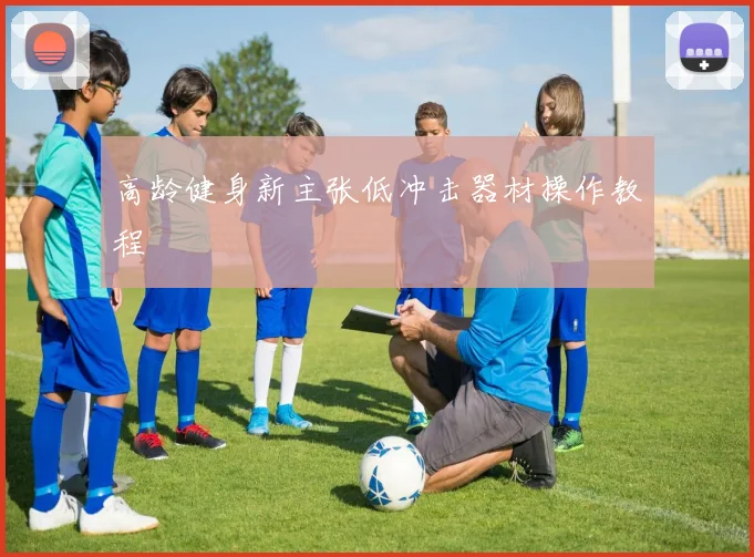 高龄健身新主张低冲击器材操作教程